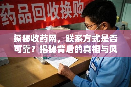 呼和浩特探秘收药网，联系方式是否可靠？揭秘背后的真相与风险