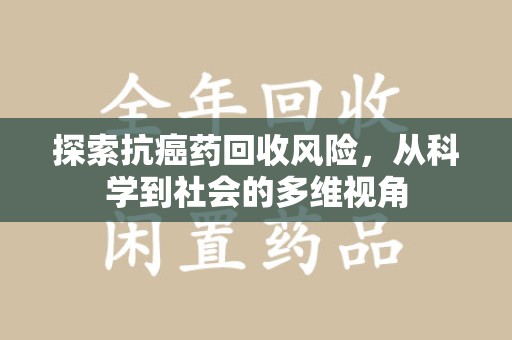 呼和浩特探索抗癌药回收风险，从科学到社会的多维视角