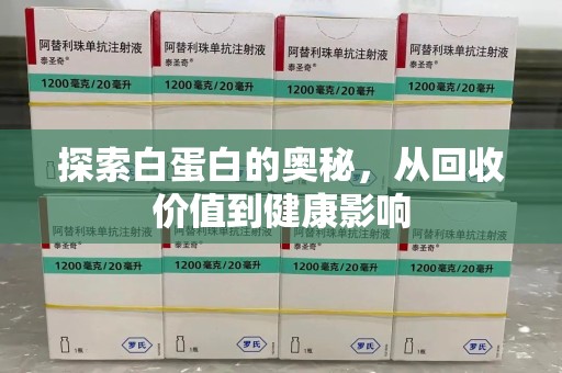 呼和浩特探索白蛋白的奥秘，从回收价值到健康影响