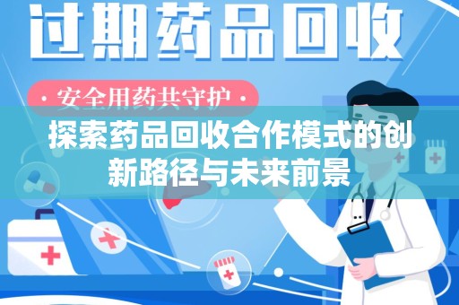 呼和浩特探索药品回收合作模式的创新路径与未来前景