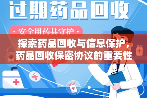 呼和浩特探索药品回收与信息保护，药品回收保密协议的重要性及实践路径