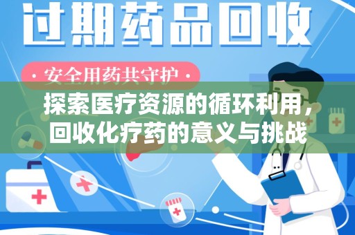 呼和浩特探索医疗资源的循环利用，回收化疗药的意义与挑战