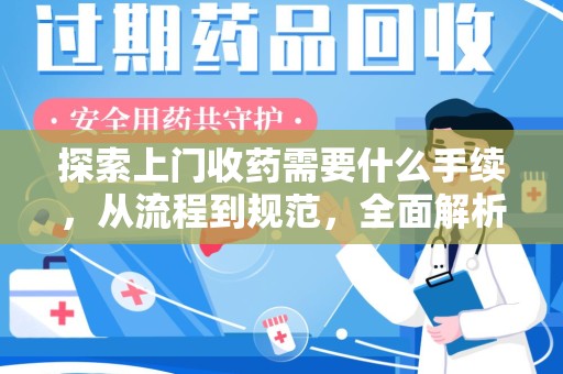 呼和浩特探索上门收药需要什么手续，从流程到规范，全面解析