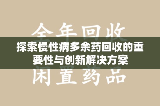呼和浩特探索慢性病多余药回收的重要性与创新解决方案