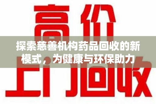 呼和浩特探索慈善机构药品回收的新模式，为健康与环保助力