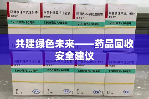 呼和浩特共建绿色未来——药品回收安全建议