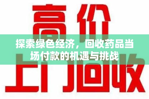 呼和浩特探索绿色经济，回收药品当场付款的机遇与挑战