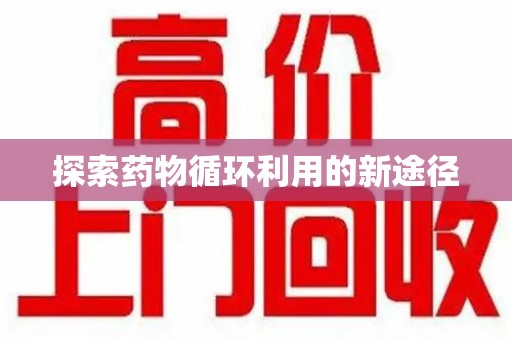 呼和浩特探索药物循环利用的新途径