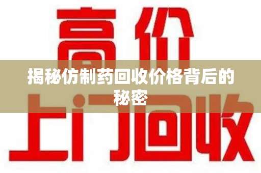 呼和浩特揭秘仿制药回收价格背后的秘密