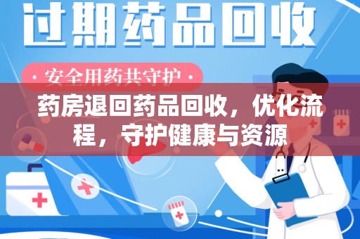 呼和浩特药房退回药品回收，优化流程，守护健康与资源
