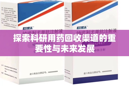 呼和浩特探索科研用药回收渠道的重要性与未来发展