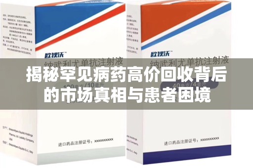 呼和浩特揭秘罕见病药高价回收背后的市场真相与患者困境