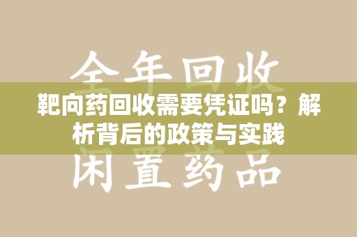 呼和浩特靶向药回收需要凭证吗？解析背后的政策与实践