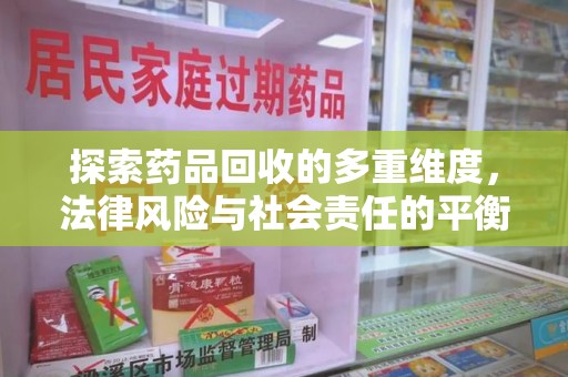 呼和浩特探索药品回收的多重维度，法律风险与社会责任的平衡之道