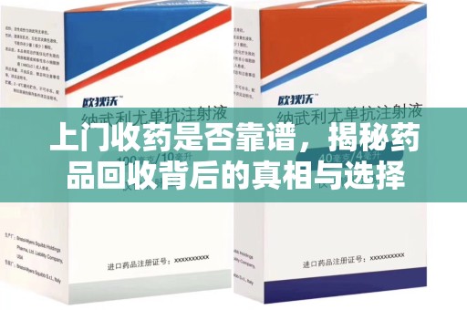 呼和浩特上门收药是否靠谱，揭秘药品回收背后的真相与选择