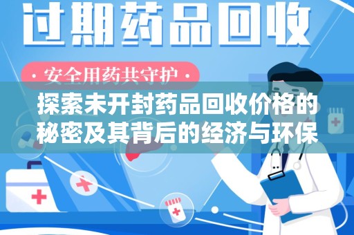呼和浩特探索未开封药品回收价格的秘密及其背后的经济与环保价值