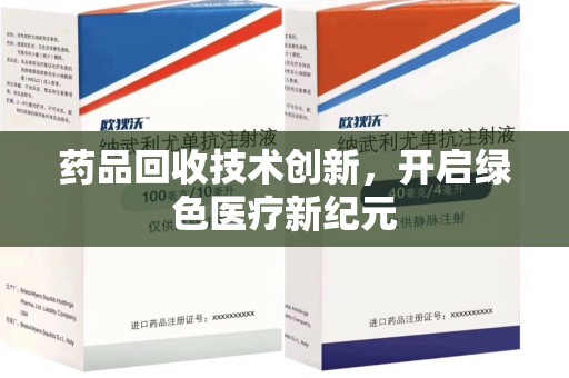 呼和浩特药品回收技术创新，开启绿色医疗新纪元