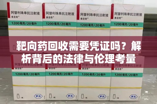 呼和浩特靶向药回收需要凭证吗？解析背后的法律与伦理考量