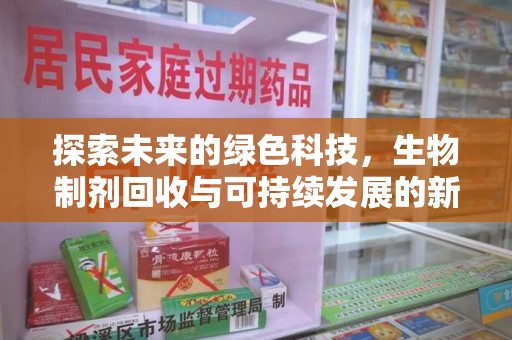 呼和浩特探索未来的绿色科技，生物制剂回收与可持续发展的新路径