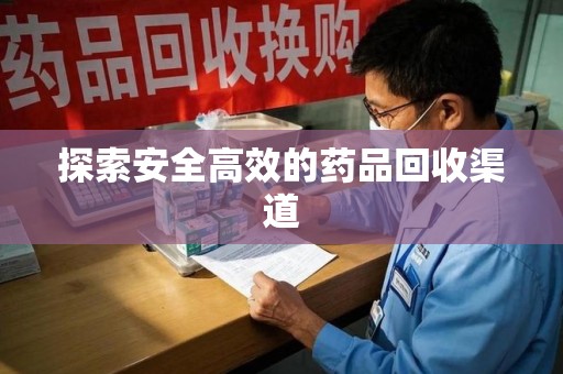 呼和浩特探索安全高效的药品回收渠道