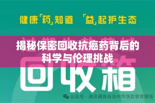 呼和浩特揭秘保密回收抗癌药背后的科学与伦理挑战