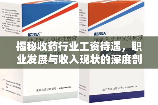 呼和浩特揭秘收药行业工资待遇，职业发展与收入现状的深度剖析