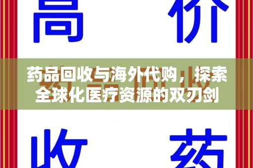 呼和浩特药品回收与海外代购，探索全球化医疗资源的双刃剑