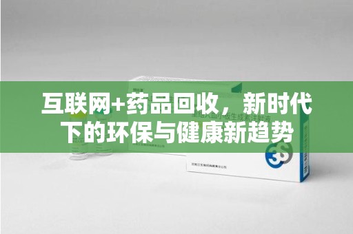 呼和浩特互联网+药品回收，新时代下的环保与健康新趋势