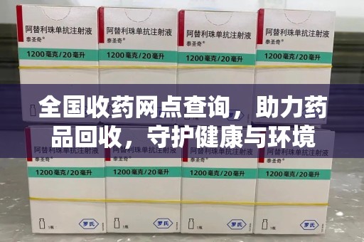 呼和浩特全国收药网点查询，助力药品回收，守护健康与环境