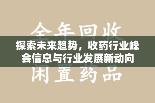 呼和浩特探索未来趋势，收药行业峰会信息与行业发展新动向