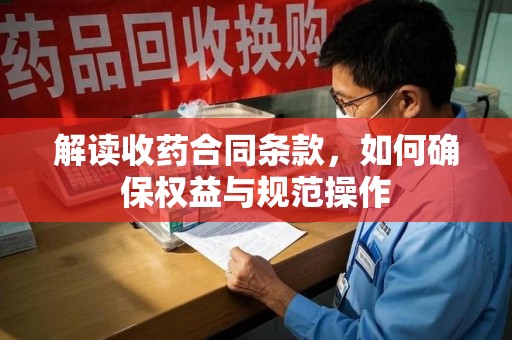 呼和浩特解读收药合同条款，如何确保权益与规范操作