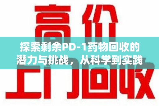 呼和浩特探索剩余PD-1药物回收的潜力与挑战，从科学到实践的全面解析