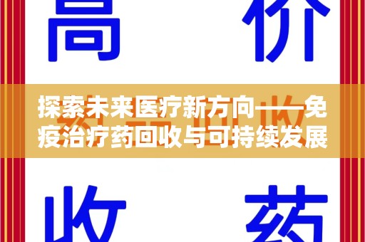 呼和浩特探索未来医疗新方向——免疫治疗药回收与可持续发展的平衡