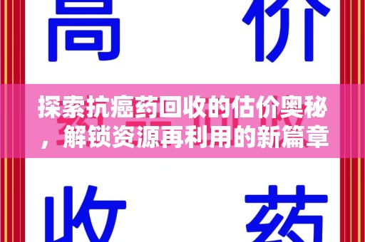 呼和浩特探索抗癌药回收的估价奥秘，解锁资源再利用的新篇章