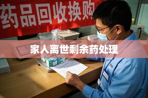 呼和浩特家人离世剩余药处理