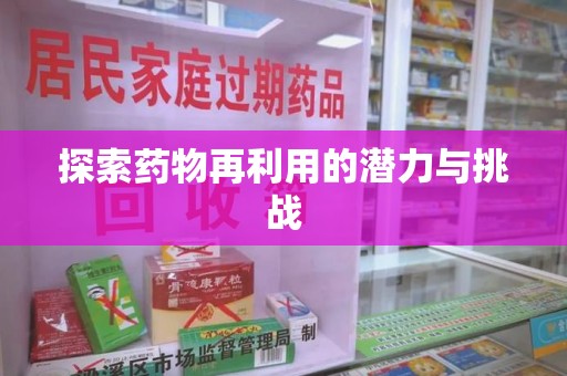 呼和浩特探索药物再利用的潜力与挑战