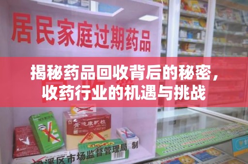 呼和浩特揭秘药品回收背后的秘密，收药行业的机遇与挑战