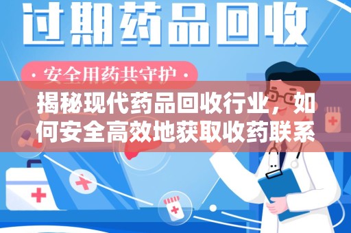 呼和浩特揭秘现代药品回收行业，如何安全高效地获取收药联系方式