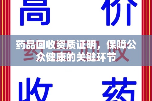 呼和浩特药品回收资质证明，保障公众健康的关键环节