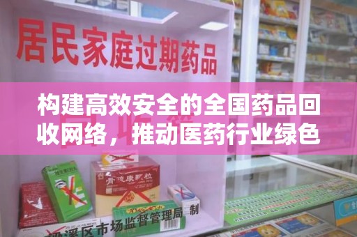 呼和浩特构建高效安全的全国药品回收网络，推动医药行业绿色循环发展