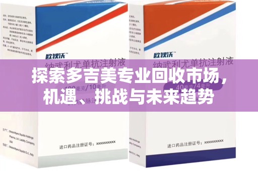 呼和浩特探索多吉美专业回收市场，机遇、挑战与未来趋势