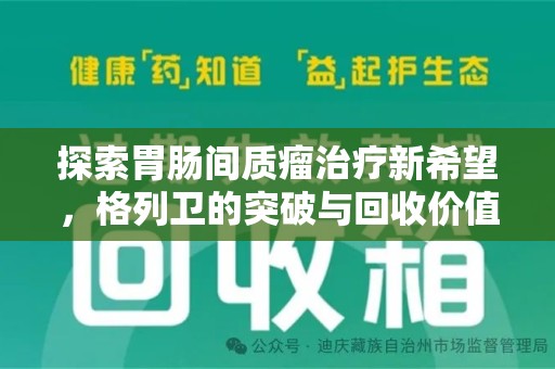呼和浩特探索胃肠间质瘤治疗新希望，格列卫的突破与回收价值