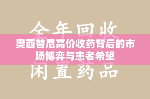 呼和浩特奥西替尼高价收药背后的市场博弈与患者希望