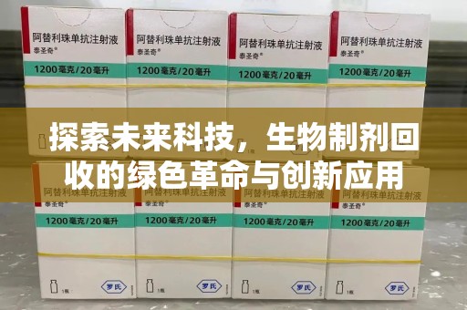 呼和浩特探索未来科技，生物制剂回收的绿色革命与创新应用