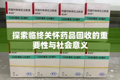 呼和浩特探索临终关怀药品回收的重要性与社会意义