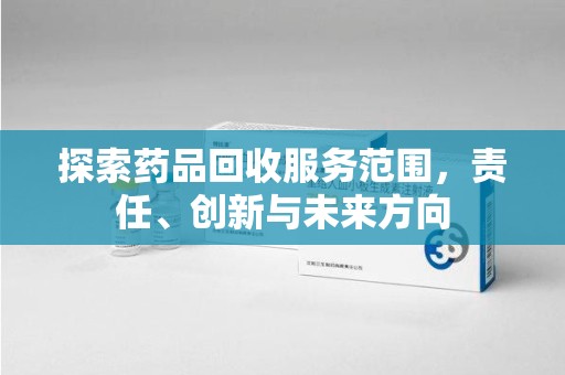 呼和浩特探索药品回收服务范围，责任、创新与未来方向