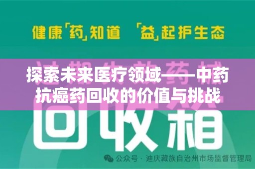 呼和浩特探索未来医疗领域——中药抗癌药回收的价值与挑战