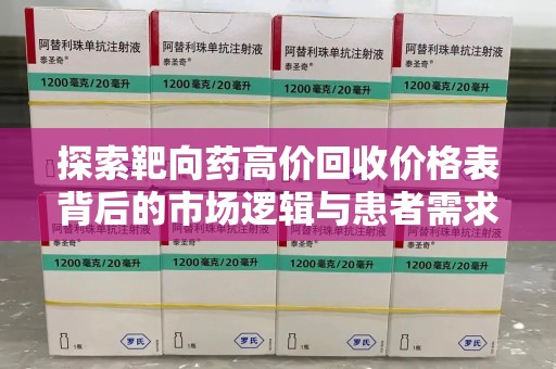 呼和浩特探索靶向药高价回收价格表背后的市场逻辑与患者需求