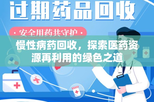 呼和浩特慢性病药回收，探索医药资源再利用的绿色之道