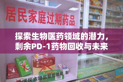 呼和浩特探索生物医药领域的潜力，剩余PD-1药物回收与未来创新